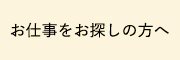 お仕事をお探しの方へ